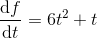 \frac{\mathrm{d} f}{\mathrm{d} t}=6t^2+t