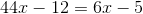 44x-12=6x-5