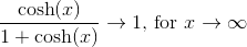 \frac{\cosh(x)}{1+\cosh(x)}\rightarrow1\text{, for }x\rightarrow \infty