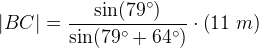 \left | BC \right |=\frac{\sin(79^{\circ})}{\sin(79^{\circ}+64^{\circ})}\cdot \left ( 11\; m \right )