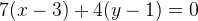 7(x-3)+4(y-1)=0