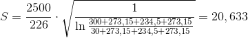 S=\frac{2500}{226}\cdot \sqrt{\frac{1}{\ln \frac{300+273,15+234,5+273,15}{30+273,15+234,5+273,15}}}=20,633