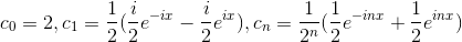 c_{0}= 2, c_{1}=\frac{1}{2}(\frac{i}{2}e^{-ix}-\frac{i}{2}e^{ix}), c_{n}=\frac{1}{2^{n}}(\frac{1}{2}e^{-inx}+\frac{1}{2}e^{inx})