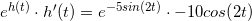 e^{h(t)}\cdot h'(t) = e^{-5sin(2t)}\cdot -10cos(2t)