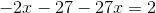 -2x-27-27x =2