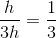 \frac{h}{3h}=\frac{1}{3}