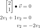 \begin{aligned} \begin{bmatrix}2 \\ 1 \end{bmatrix} \bullet \vec{v} &= 0 \\ 2 v_1 + 1v_2 &= 0 \\ v_2 &= -2v_1 \end{aligned}