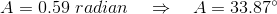 A=0.59~radian~~~\Rightarrow~~~ A=33.87^\circ