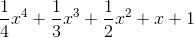 \frac{1}{4}x^{4} +\frac{1}{3} x^{3}+\frac{1}{2}x^{2}+x+1