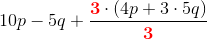 10p-5q+\frac{\mathbf{\color{Red} 3}\cdot \left (4p+3\cdot 5q \right )}{\mathbf{\color{Red}3}}