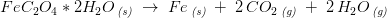 FeC_2O_4*2H_2O\, _{\textit{(s)}}\; \rightarrow \; Fe\, _{\textit{(s)}}\; +\; 2\, CO_2\, _{\textit{(g)}}\; +\; 2\, H_2O\, _{\textit{(g)}}