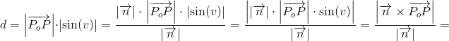 \! \! \! \! \! \! \! \! \! \! \! \! d=\left | \overrightarrow{P_oP} \right |\cdot \left | \sin(v) \right |=\frac{\left |\overrightarrow{n} \right |\cdot \left | \overrightarrow{P_oP} \right |\cdot \left | \sin(v) \right |}{\left | \overrightarrow{n} \right |}=\frac{\left |\left | \overrightarrow{n} \right |\cdot \left |\overrightarrow{P_oP} \right | \cdot \sin(v)\right |}{\left | \overrightarrow{n} \right |}=\frac{\left | \overrightarrow{n}\times \overrightarrow{P_oP} \right |}{\left | \overrightarrow{n} \right |}=
