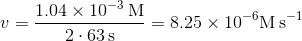 v=\dfrac{1.04\times10^{-3}\,\mathrm{M}}{2\cdot63\,\mathrm{s}}=8.25\times10^{-6}\mathrm{M\, s^{-1}}