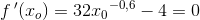 f\, {}'(x_o)=32x{_{0}}^{-0,6}-4=0