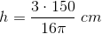 h=\frac{3\cdot 150}{16\pi }\; cm