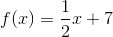 f(x)=\frac{1}{2}x + 7