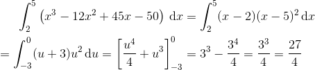 \int_{2}^{5}\left ( x^{3}-12x^{2}+45x-50 \right )\, \textup{d}x=\int_{2}^{5}(x-2)(x-5)^{2}\, \textup{d}x\newline\newline =\int_{-3}^{0}(u+3)u^{2}\, \textup{d}u=\left [ \frac{u^{4}}{4} +u^{3}\right ]_{-3}^{0}=3^{3}-\frac{3^{4}}{4}=\frac{3^{3}}{4}=\frac{27}{4}