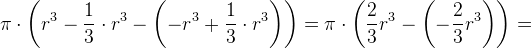 \pi \cdot \left ( r^3-\frac{1}{3}\cdot r^3-\left ( -r^3+\frac{1}{3}\cdot r^3 \right ) \right )=\pi \cdot \left ( \frac{2}{3}r^3-\left ( -\frac{2}{3}r^3 \right ) \right )=