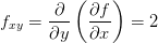 f_{{xy}}=\frac{\partial }{\partial y}\left ( \frac{\partial f}{\partial x} \right )=2