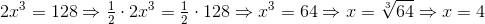 2x^3=128\Rightarrow \tfrac{1}{2}\cdot 2x^3=\tfrac{1}{2}\cdot 128\Rightarrow x^3=64\Rightarrow x=\sqrt[3]{64}\Rightarrow x=4