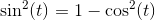 \sin^2(t)=1-\cos^2(t)