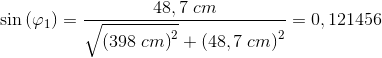 \sin\left ( \varphi _1 \right )=\frac{48,7\; cm}{\sqrt{\left ( 398\; cm \right )^2}+\left ( 48,7\; cm \right )^2}=0,121456