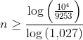 n\geq \frac{\log\left (\frac{10^4}{9253} \right )}{ \log\left (1{,}027 \right )}