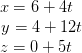 \begin{matrix} x=6+4t\\ \, \, \, \, y=4+12t \\ z=0+5t \end{matrix}
