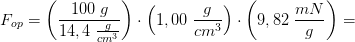 F_{op}=\left ( \frac{100\; g}{14,4\;\frac{g}{cm^3} } \right )\cdot \left ( 1,00\; \frac{g}{cm^3} \right )\cdot \left ( 9,82\; \frac{mN}{g} \right )=