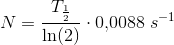 N=\frac{T_{\frac{1}{2}}}{\ln(2) }\cdot 0{,}0088\; s^{-1}