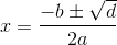 x=\frac{-b\pm\sqrt{d}}{2a}