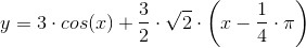 y=3 \cdot cos(x)+\frac{3}{2} \cdot \sqrt{2} \cdot \left ( x-\frac{1}{4} \cdot \pi \right )