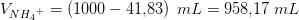 V_{N{H_4}^+}=\left ( 1000-41{,}83 \right )\; mL=958{,}17\; mL
