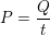 \small P=\frac{Q}{t}