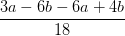 \frac{3a-6b -6a+4b }{18}