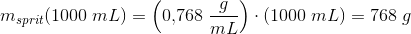 m_{sprit}(1000\; mL)=\left ( 0{,}768\; \frac{g}{mL} \right )\cdot (1000\; mL)=768\; g