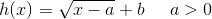 h(x)=\sqrt{x-a}+b\; \; \; \; \; a>0