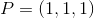 P=(1,1,1)