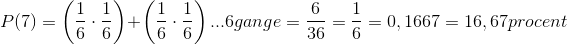 P(7)=\left (\frac{1}{6}\cdot \frac{1}{6} \right )+\left (\frac{1}{6}\cdot \frac{1}{6} \right )... 6 gange=\frac{6}{36}=\frac{1}{6}=0,1667=16,67 procent