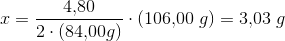 x=\frac{4{,}80}{2\cdot (84{,}00 g)}\cdot (106{,}00\; g)=3{,}03\; g