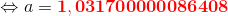 \Leftrightarrow a=\mathbf{{\color{Red} 1,031700000086408}}