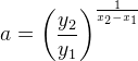 a=\left (\frac{y_2}{y_1} \right )^{\frac{1}{x_2-x_1}}