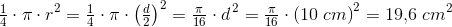 \tfrac{1}{4}\cdot \pi \cdot r^2=\tfrac{1}{4}\cdot \pi \cdot \left ( \tfrac{d}{2} \right )^2=\tfrac{\pi }{16}\cdot d^{\, 2}=\tfrac{\pi }{16}\cdot \left ( 10\; cm \right )^2=19{,}6\; cm^2