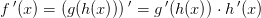 f{\, }'(x)=(g(h(x))){\, }'=g{\, }'(h(x))\cdot h{\, }'(x)