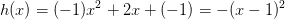 h(x)=(-1)x^2+2x+(-1)=-(x-1)^2