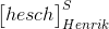 \begin{bmatrix} hesch \end{bmatrix}_{Henrik}^{S}
