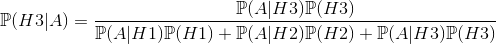 \mathbb{P}(H3|A)=\frac{\mathbb{P}(A|H3)\mathbb{P}(H3)}{\mathbb{P}(A|H1)\mathbb{P}(H1)+\mathbb{P}(A|H2)\mathbb{P}(H2)+\mathbb{P}(A|H3)\mathbb{P}(H3)}
