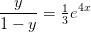 \frac{y}{1-y}=\tfrac{1}{3}e^{4x}