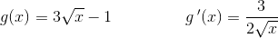 g(x)=3\sqrt{x}-1 \; \; \; \; \; \; \; \; \; \;\; \; \; \; \; \; g{\, }'(x)=\frac{3}{2\sqrt{x}}