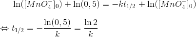 \ln ([MnO_4^-]_0)+\ln (0,5)=-kt_{1/2}+\ln ([MnO_4^-]_0) \\ \\ \Leftrightarrow t_{1/2}=-\frac{\ln(0,5)}{k} =\frac{\ln 2}{k}